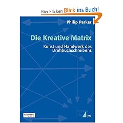 Die Kreative Matrix: Kunst und Handwerk des Drehbuchschreibens (Praxis Film)