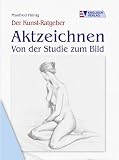 Der Kunst-Ratgeber - Aktzeichnen: Von der Studie zum Bild - Manfred H&ouml;nig