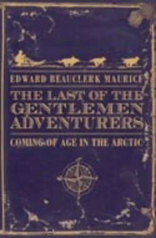 The Last of the Gentlemen Adventurers: Coming of Age in the Arctic