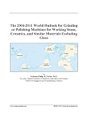The 2006-2011 World Outlook for Grinding or Polishing Machines for Working Stone, Ceramics, and Similar Materials Excluding Glass