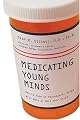 Medicating Young Minds: How to Know if Psychiatric Drugs Will Help or Hurt Your Child