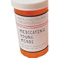 Medicating Young Minds: How to Know if Psychiatric Drugs Will Help or Hurt Your Child by Glen R. Elliott M.D. Ph.D