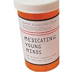 Medicating Young Minds: How to Know if Psychiatric Drugs Will Help or Hurt Your Child by Glen R. Elliott M.D. Ph.D
