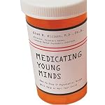 Medicating Young Minds: How to Know if Psychiatric Drugs Will Help or Hurt Your Child book cover