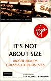 It's Not About Size: Bigger Brands for Smaller Businesses (Virgin business guides)