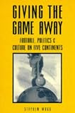 Giving the Game Away: Football, Politics, and Culture on Five Continents (Sport, Politics, and Culture)
