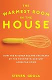 The Warmest Room in the House: How the Kitchen Became the Heart of the Twentieth-Century American Home
