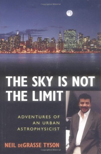 The Sky is Not the Limit: Adventures of an Urban Astrophysicist by Neil deGrasse Tyson (2004-05-20)