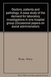 Doctors, patients and pathology : a case study of the demand for laboratory investigations in one hospital group