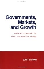 Governments, Markets, and Growth: Financial Systems and Politics of Industrial Change (Cornell Studies in Political Economy)