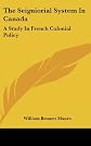 The Seigniorial System In Canada: A Study In French Colonial Policy