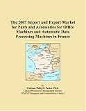 The 2007 Import and Export Market for Parts and Accessories for Office Machines and Automatic Data Processing Machines in France