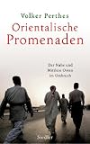 Orientalische Promenaden: Der Nahe und Mittlere Osten im Umbruch - Volker Perthes