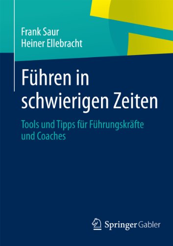 Führen in schwierigen Zeiten: Tools und Tipps für Führungskräfte und Coaches (German Edition)