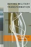 View Book 'Buying Military Transformation: Technological Innovation and the Defense Industry'
