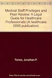 Medical staff privileges and peer review : a legal guide for healthcare professionals