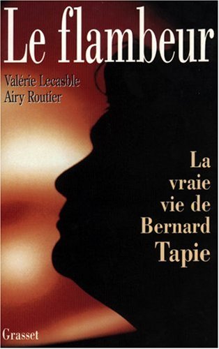 Le flambeur : la vraie vie de Bernard Tapie