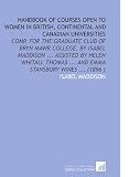 Handbook of Courses Open to Women in British, Continental and Canadian Universities: Comp. For the Graduate Club of Bryn Mawr College, by Isabel ... ... And Emma Stansbury Wines ... (1896 )