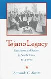 Tejano Legacy: Rancheros and Settlers in South Texas, 1734-1900