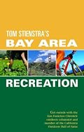 Foghorn Outdoors Tom Stienstra's Bay Area Recreation: Get Outside with the San Francisco Chronicle Outdoors Columnist and Member of the California Outdoors Hall of Fame (Foghorn Outdoors)