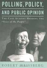 Polling, Policy, and Public Opinion: The Case Against Heeding the "Voice of the People"