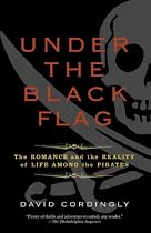 Under the Black Flag: The Romance and the Reality of Life Among the Pirates