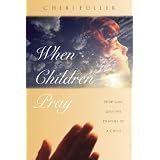 When Children Pray: Teaching Your Kids to Pray with Power