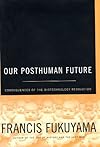Our Posthuman Future: Consequences of the Biotechnology Revolution