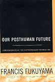 Our Posthuman Future: Consequences of the Biotechnology Revolution