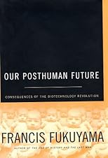 Our Posthuman Future: Consequences of the Biotechnology Revolution