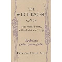 The Wholesome Oven: Successful Baking Without Dairy or Eggs--Book One: Cookies, Cookies, Cookies: 1