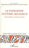 Le patrimoine culturel et religieux : Enjeux juridiques et pratiques culturelles