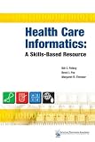Health Care Informatics: A Skills Based Resource Health Care Informatics: A Skills Based Resource