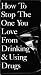 How to Stop the One You Love From Drinking and Using Drugs - The Process of Intervention