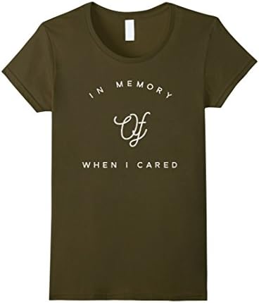 Women's In Memory of When I cared Funny Mean Shirt XL Olive