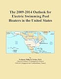 The 2009-2014 Outlook for Electric Swimming Pool Heaters in the United States