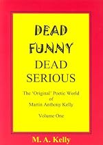 Dead Funny, Dead Serious: v. 1: The Original Poetic World of Martin Anthony Kelly
