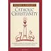 Catholic Christianity: A Complete Catechism of Catholic Beliefs Based on the Catechism of the Catholic Church