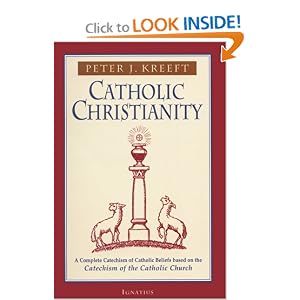 Catholic Christianity: A Complete Catechism of Catholic Beliefs Based on the Catechism of the... by Peter Kreeft