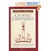 Catholic Christianity: A Complete Catechism of Catholic Beliefs Based on the Catechism of the Catholic Church