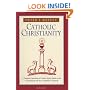 Catholic Christianity: A Complete Catechism of Catholic Beliefs Based on the Catechism of the Catholic Church