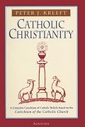 Catholic Christianity: A Complete Catechism of Catholic Beliefs Based on the Catechism of the Catholic Church