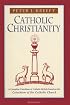 Catholic Christianity: A Complete Catechism of Catholic Beliefs Based on the Catechism of the Catholic Church