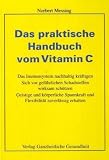 Das praktische Handbuch vom Vitamin C: Das Immunsystem nachhaltig kr�ftigen. Sich vor gef�hrlichen Schadstoffen wirksam sch�tzen. Geistige und ... und Flexibilit�t zuverl�ssig erhalten