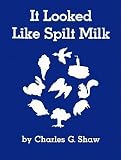 It Looked Like Spilt Milk [ It Looked Like Spilt Milk by Shaw, Charles G ( Author ) Hardcover Jan- 1947 ] Hardcover Jan- 01- 1947