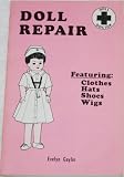 Doll Repair (Doll Doctor : Revised and Combined from Doll Repair From Gay World of Dolls and Doll Shoes)