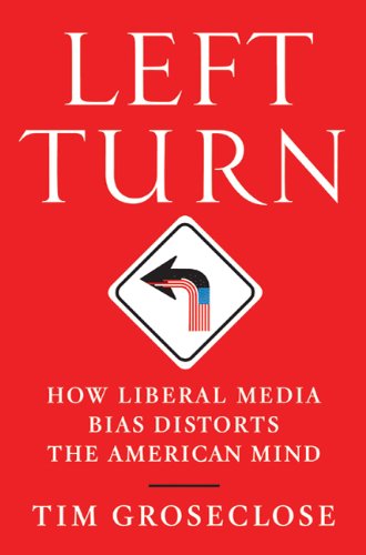 Left Turn: How Liberal Media Bias Distorts the American Mind