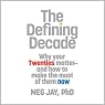The Defining Decade: Why Your Twenties Matter - and How to Make the Most of Them Now