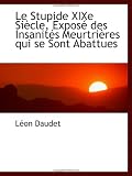 Le Stupide XIXe Siècle, Exposé des Insanités Meurtrières qui se Sont Abattues (French Edition)