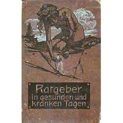 Ratgeber in gesunden und kranken Tagen Ein Lehrbuch vom menschlichen K�rperbau und ein �rztlicher Hausschatz f�r alle Krankheitsf�lle unter Ber�cksichtigung der erfolgreichsten Naturheilverfahren und anderer Heilmethoden Bd. 1 18. Aufl.
